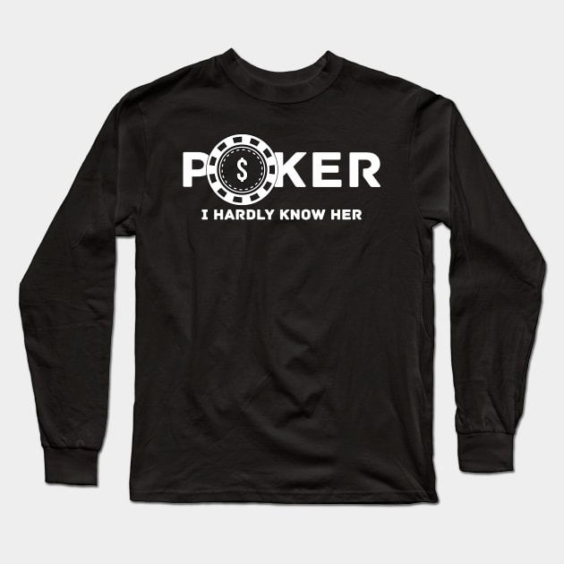 Poker I Hardly Know Her Long Sleeve T-Shirt by shanestillz